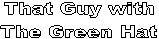 That Guy with
The Green Hat