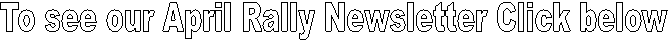 To see our April Rally Newsletter Click below 